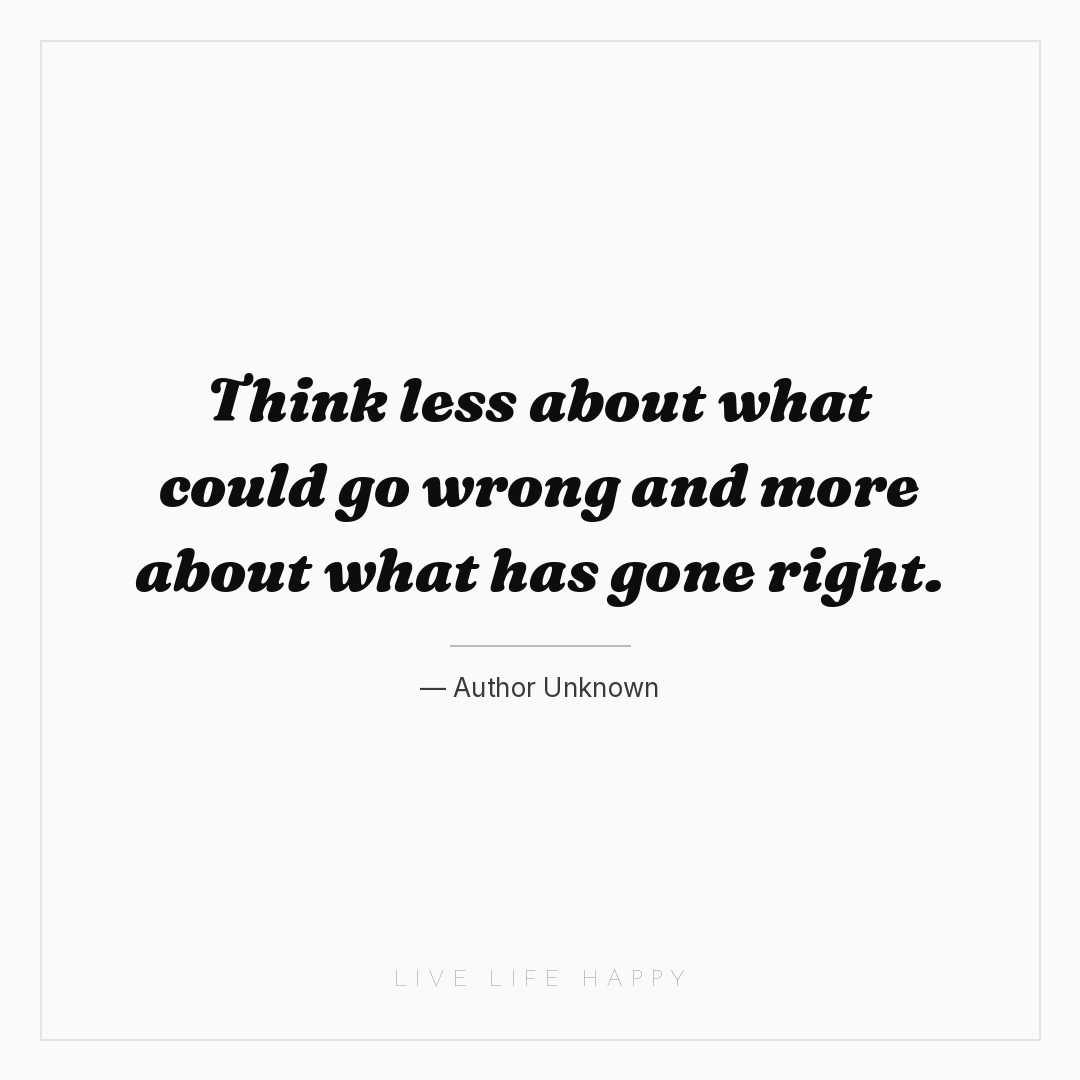 Think less about what could go wrong and more about ... — Author Unknown
