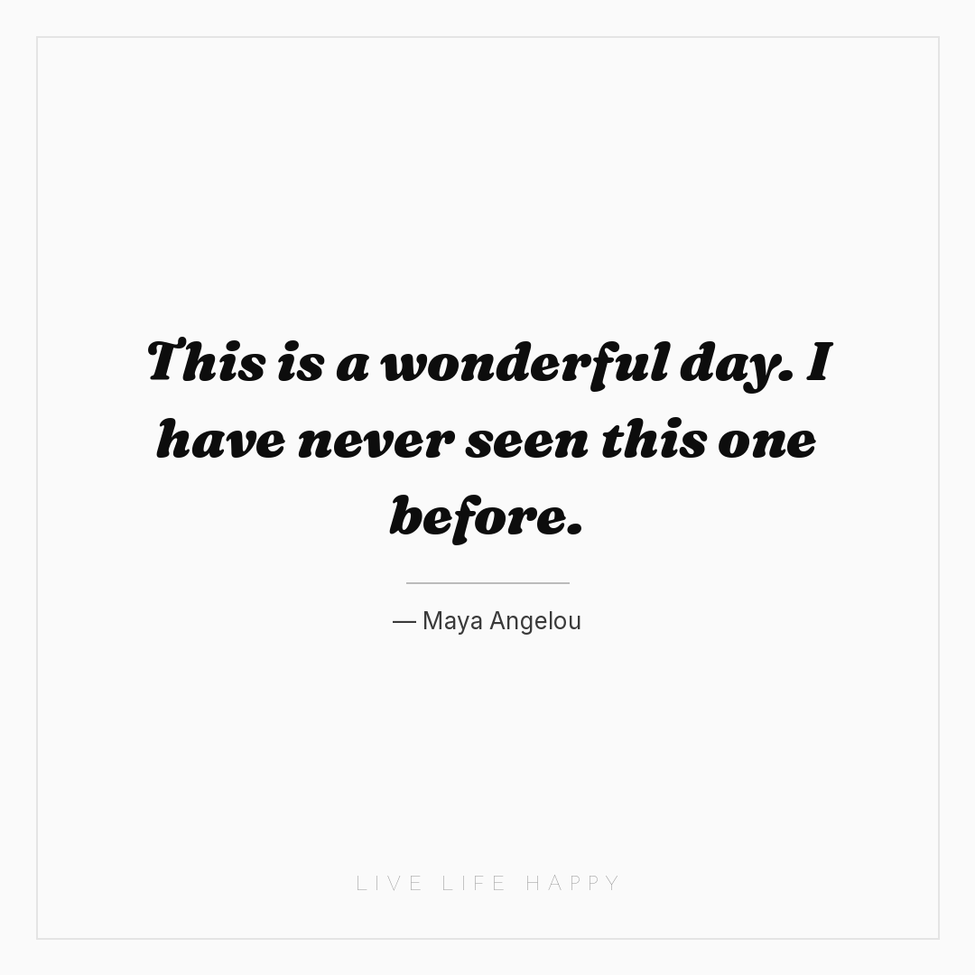 This is a wonderful day. I have never seen this one ... — Maya Angelou