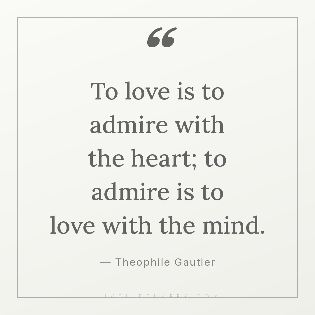 To love is to admire with the heart; to admire is to... — Theophile Gautier