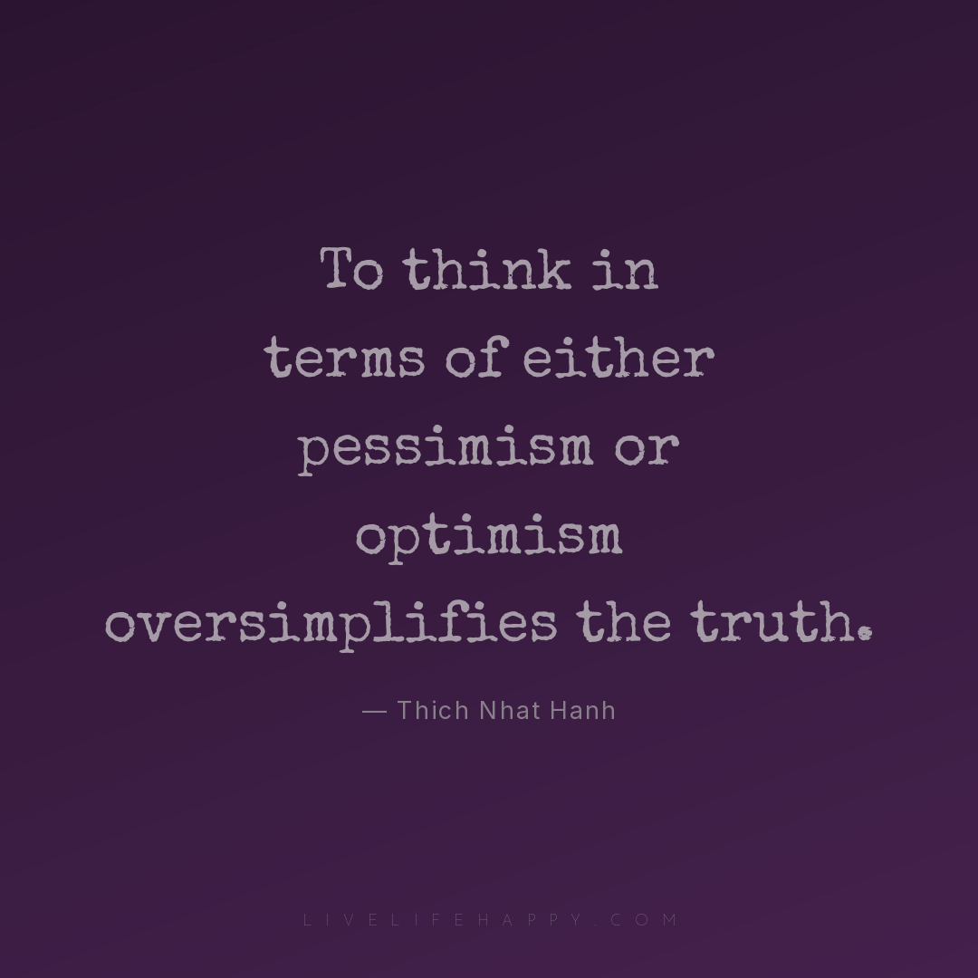 To think in terms of either pessimism or optimism ov... — Thich Nhat Hanh