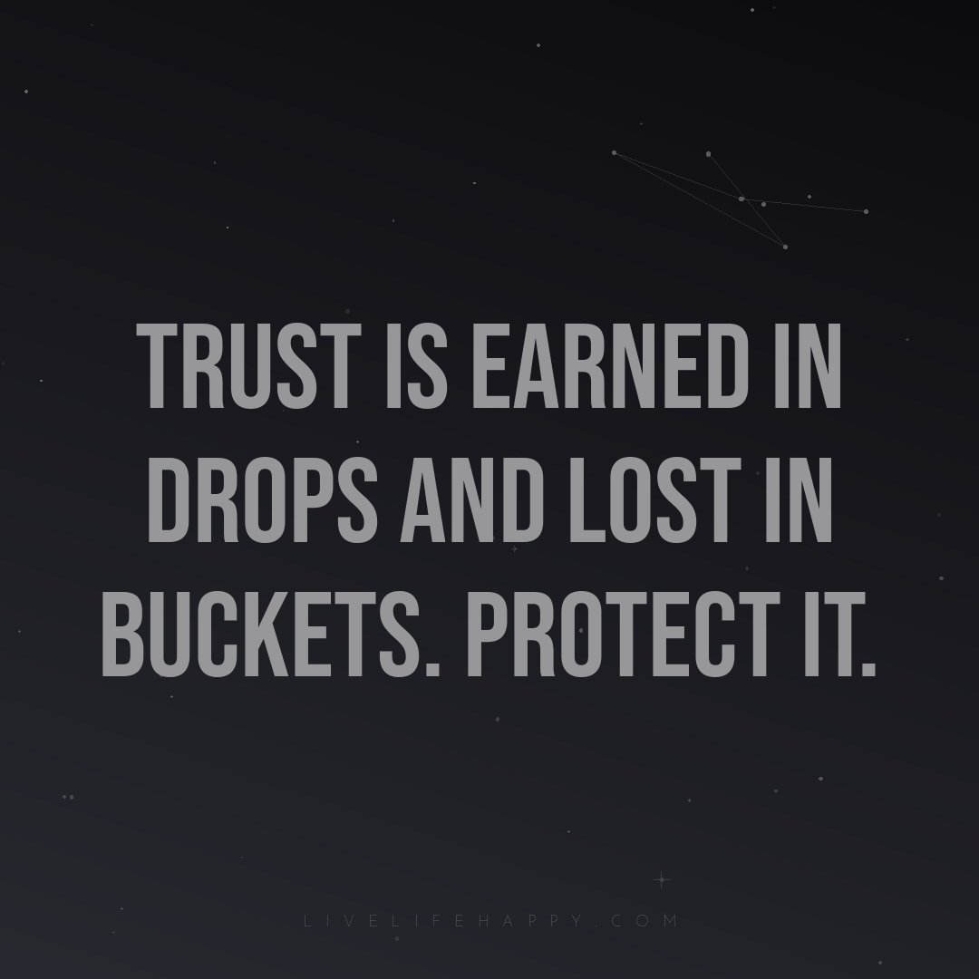 Trust is earned in drops and lost in buckets. Protec... — Author Unknown