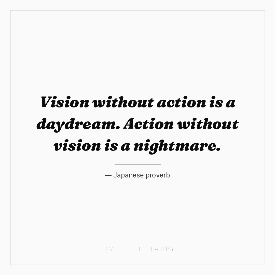 Vision without action is a daydream. Action without ... — Japanese proverb