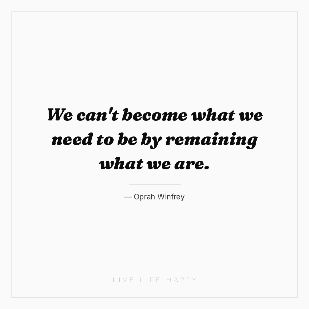 We can't become what we need to be by remaining what... — Oprah Winfrey
