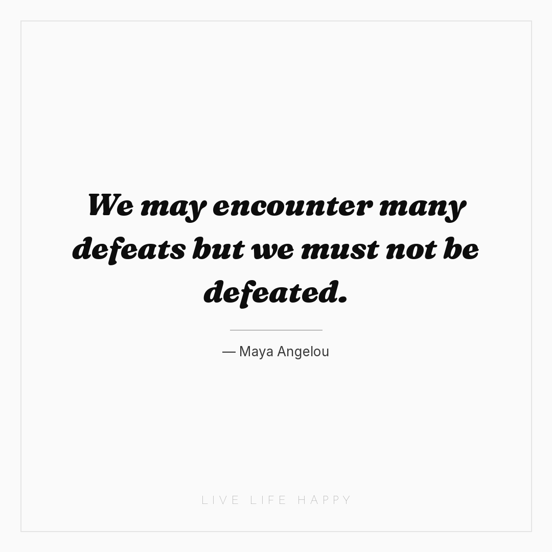 We may encounter many defeats but we must not be def... — Maya Angelou