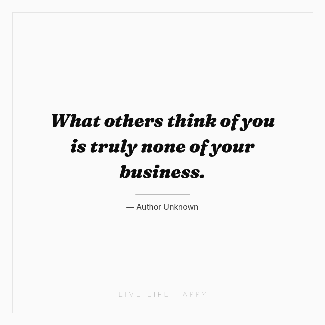 What others think of you is truly none of your busin... — Author Unknown