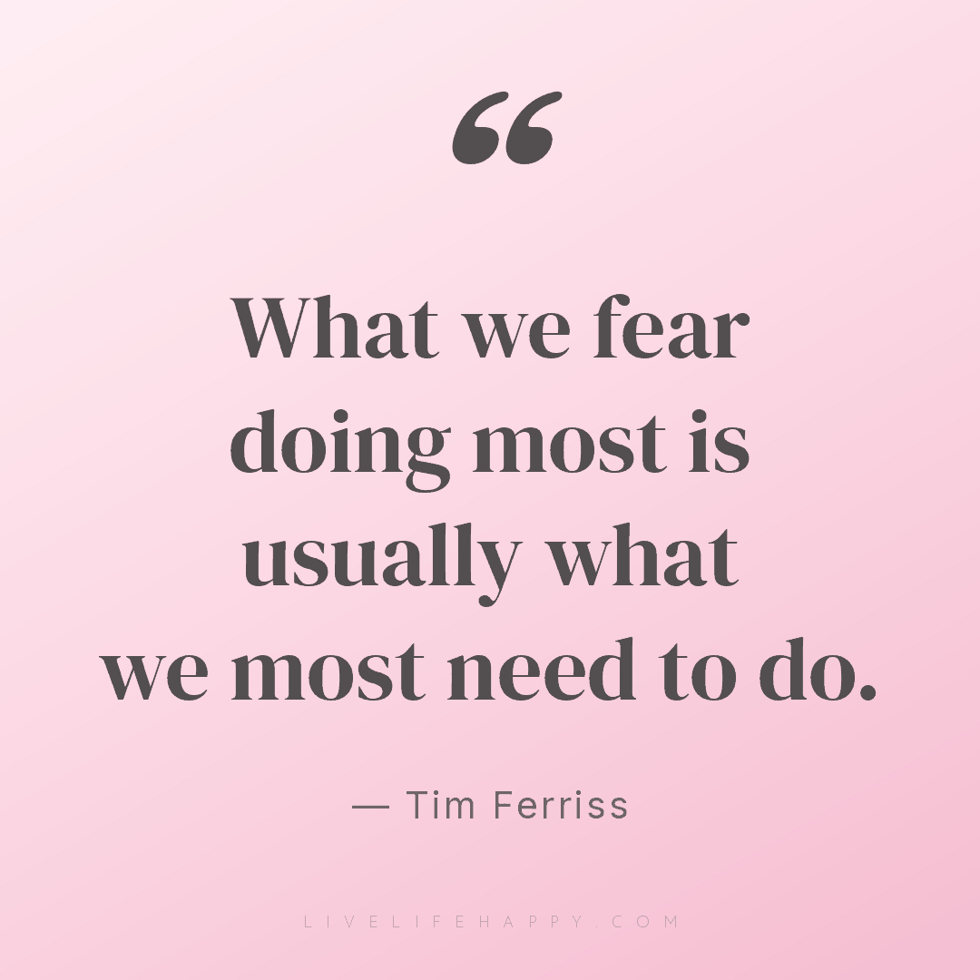 What we fear doing most is usually what we most need... — Tim Ferriss