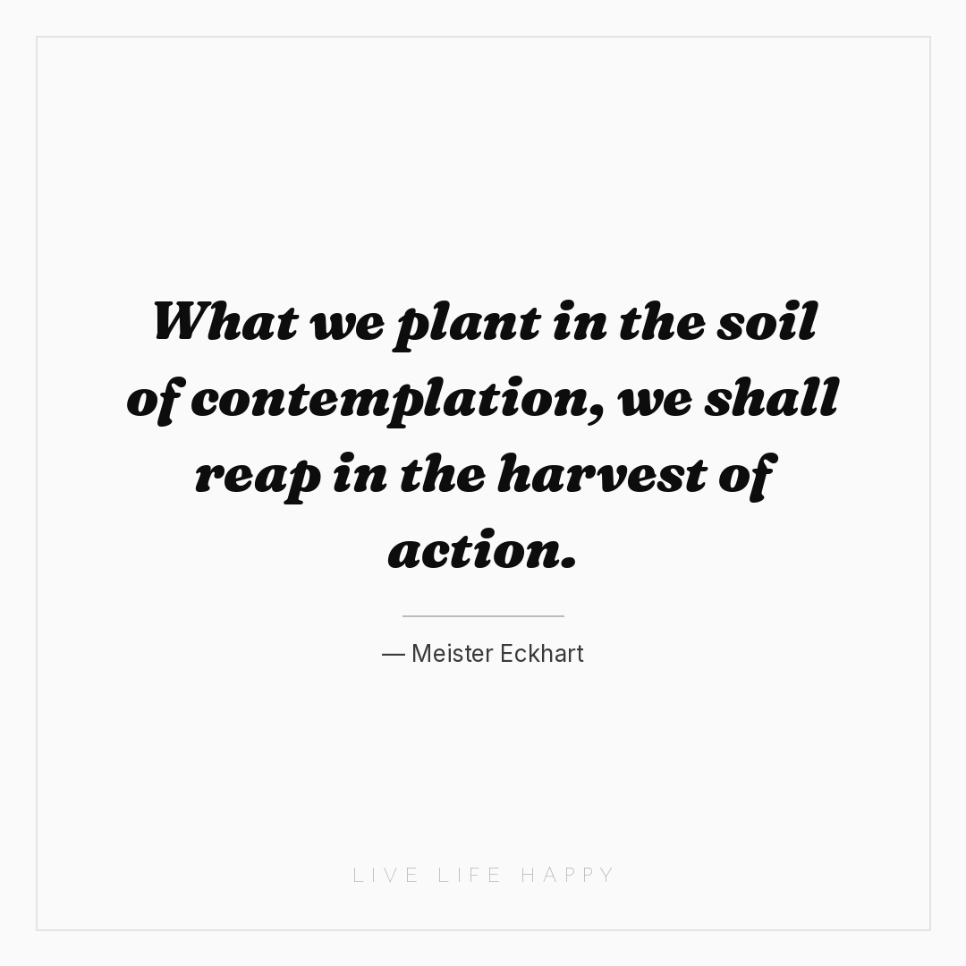 What we plant in the soil of contemplation, we shall... — Meister Eckhart