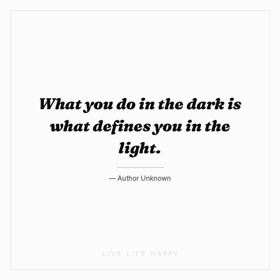 What you do in the dark is what defines you in the l... — Author Unknown