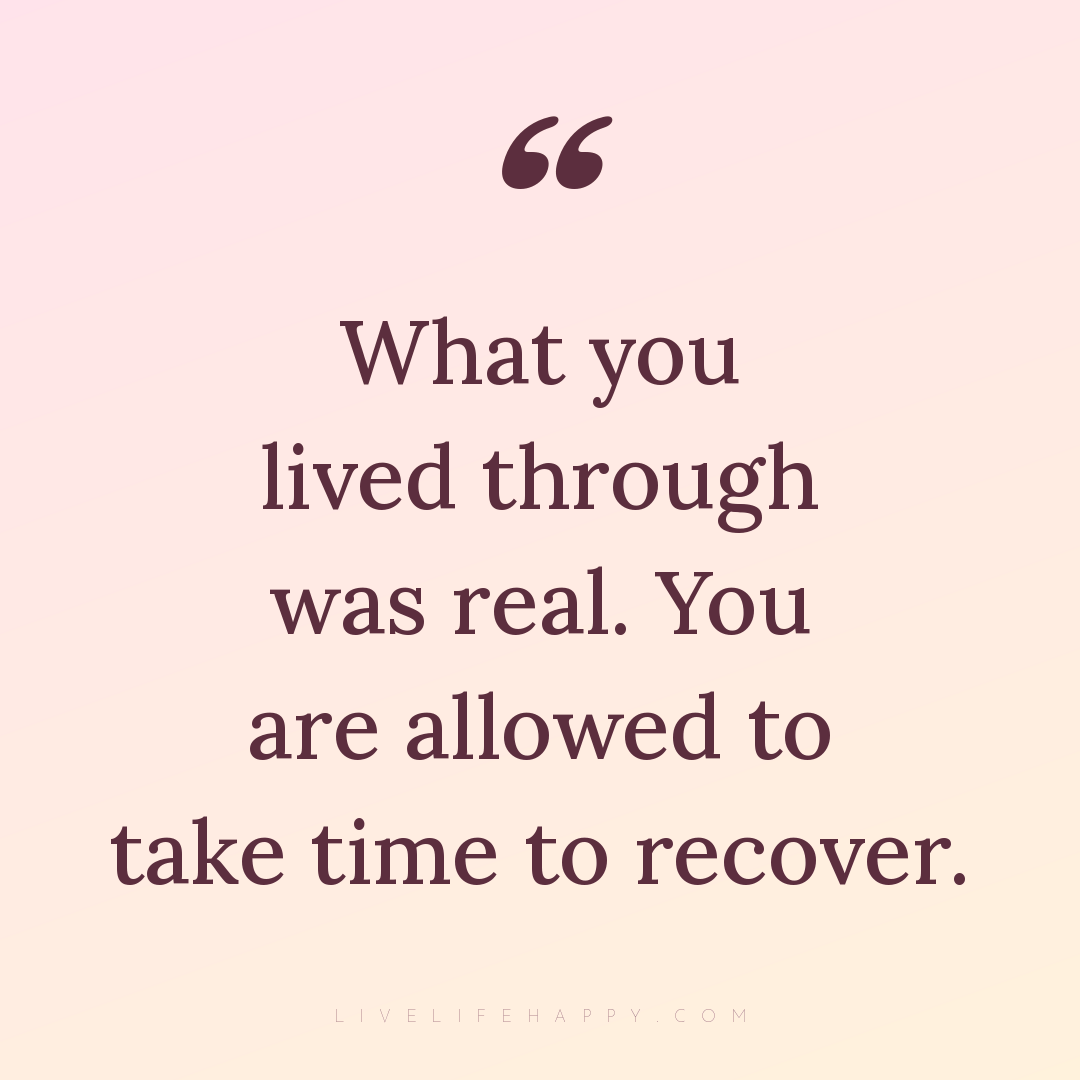What you lived through was real. You are allowed to ... — Author Unknown