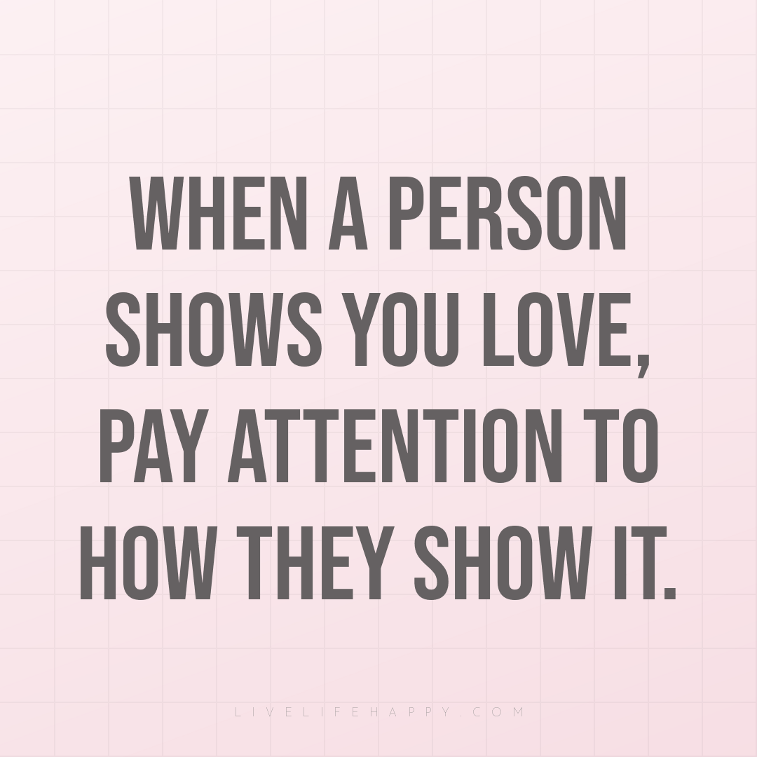 When a person shows you love, pay attention to how t... — Author Unknown