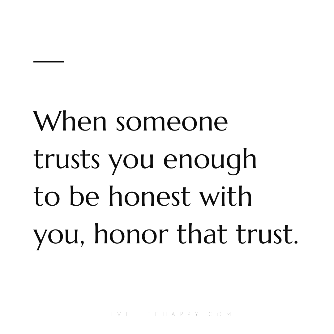 When someone trusts you enough to be honest with you... — Author Unknown