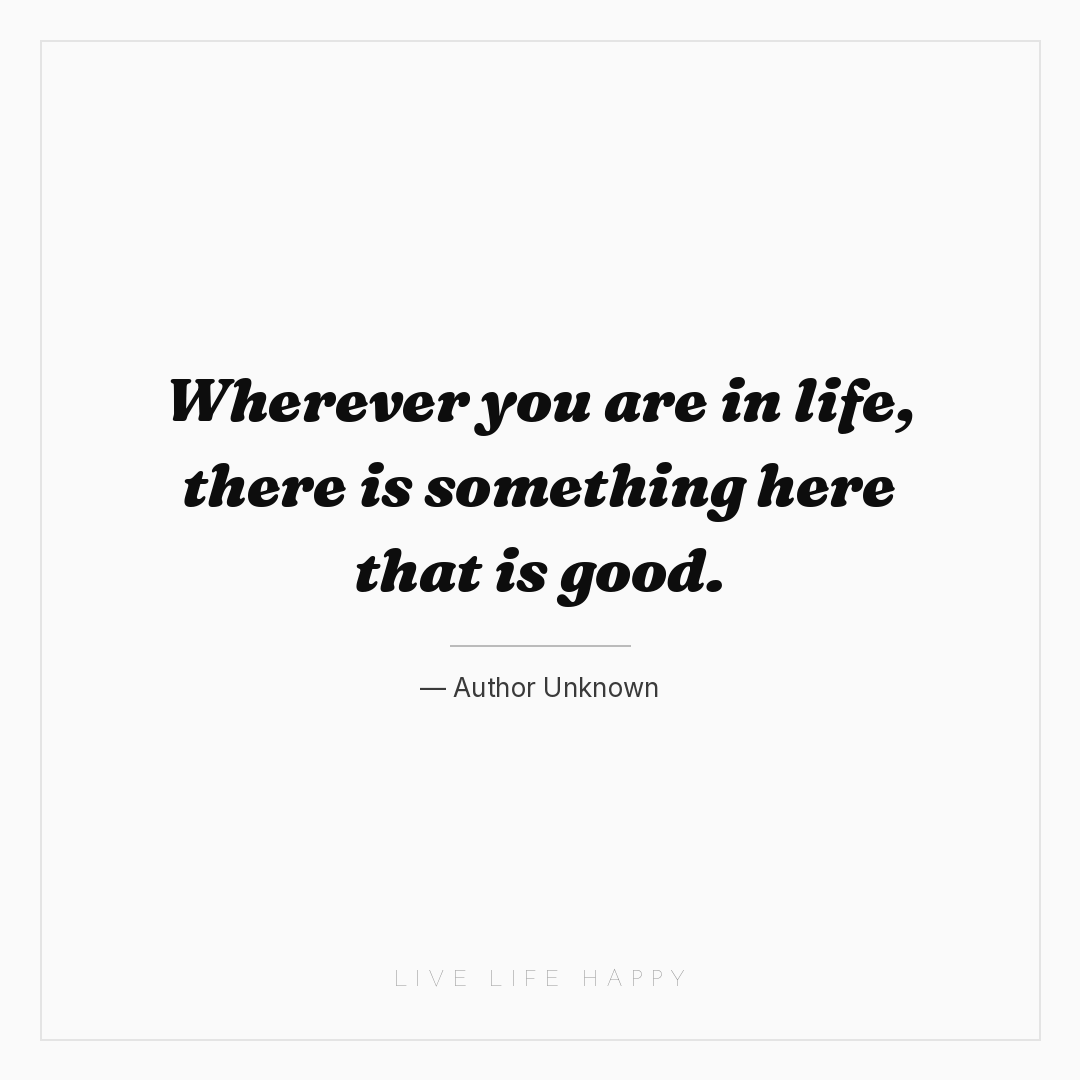 Wherever you are in life, there is something here th... — Author Unknown