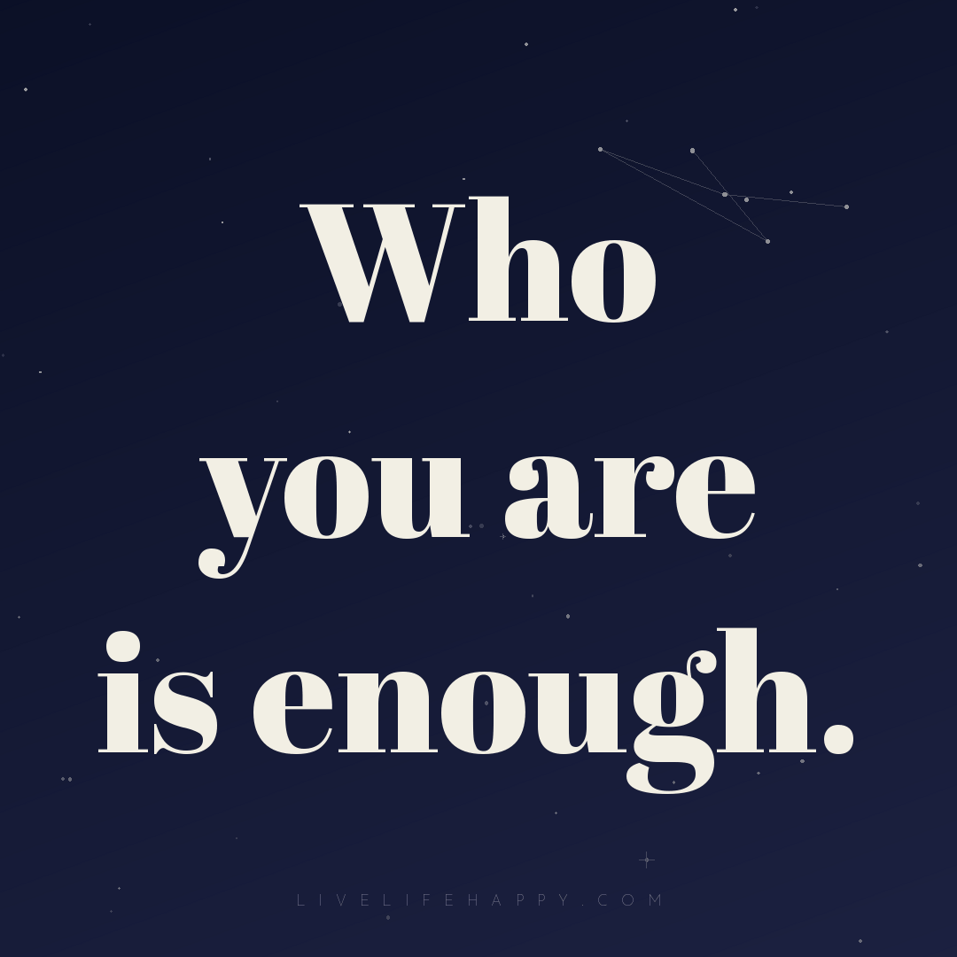 Who you are is enough. — Author Unknown