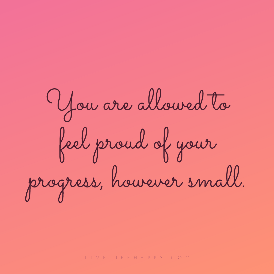 You are allowed to feel proud of your progress, howe... — Author Unknown