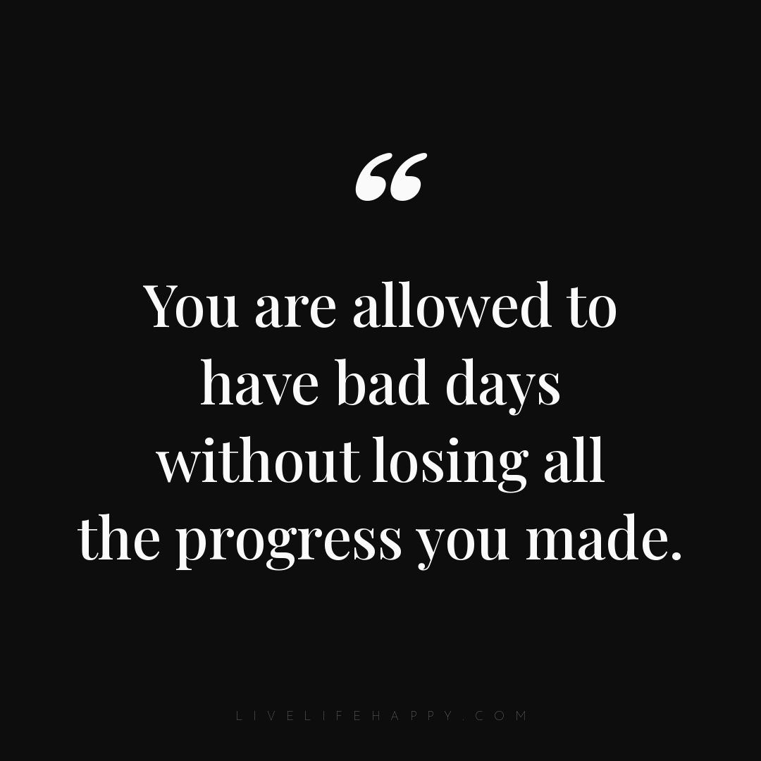 You are allowed to have bad days without losing all ... — Author Unknown