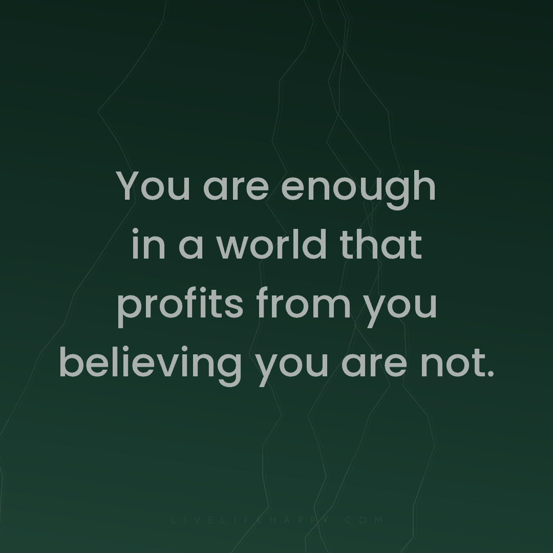 You are enough in a world that profits from you beli... — Author Unknown