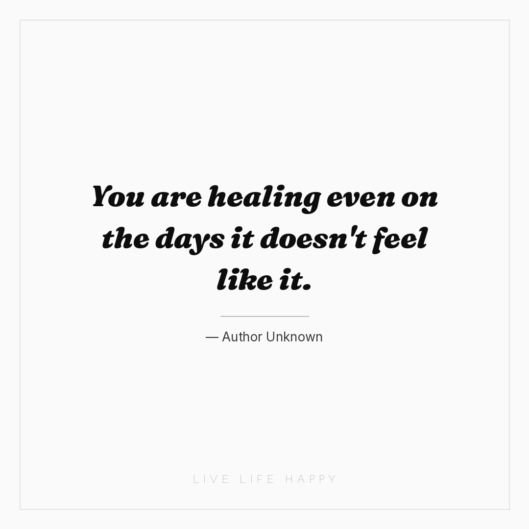 You are healing even on the days it doesn't feel lik... — Author Unknown