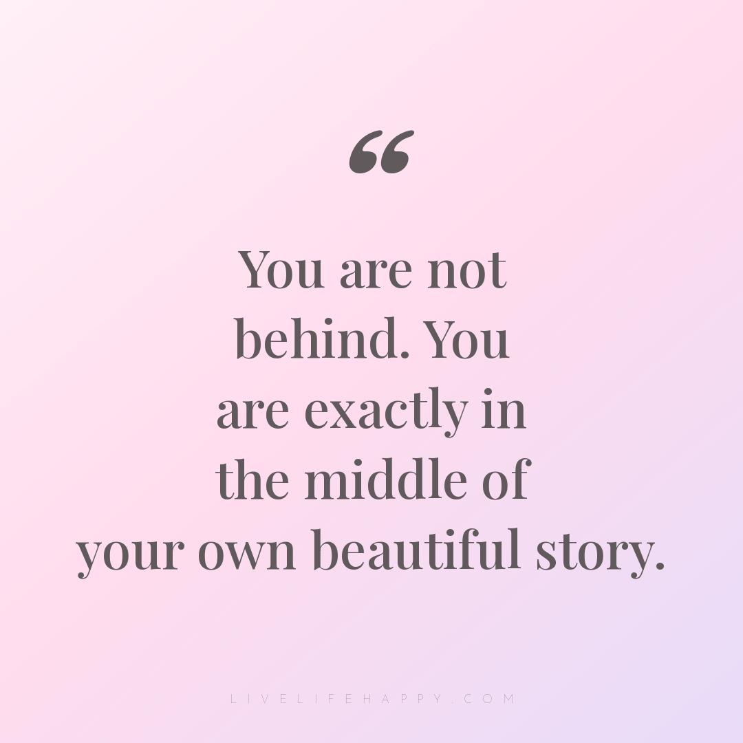 You are not behind. You are exactly in the middle of... — Author Unknown