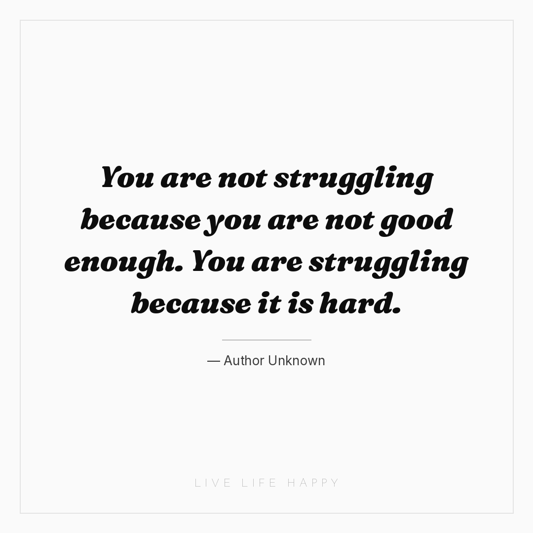 You are not struggling because you are not good enou... — Author Unknown