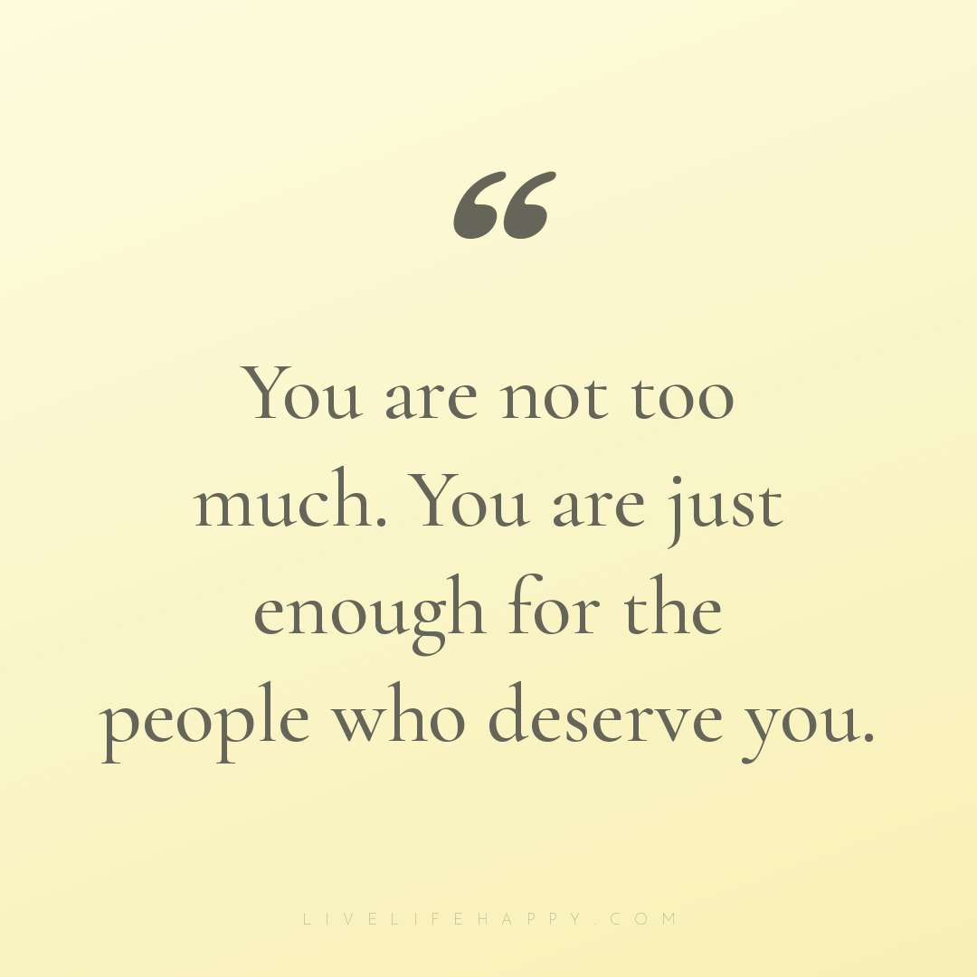 You are not too much. You are just enough for the pe... — Author Unknown