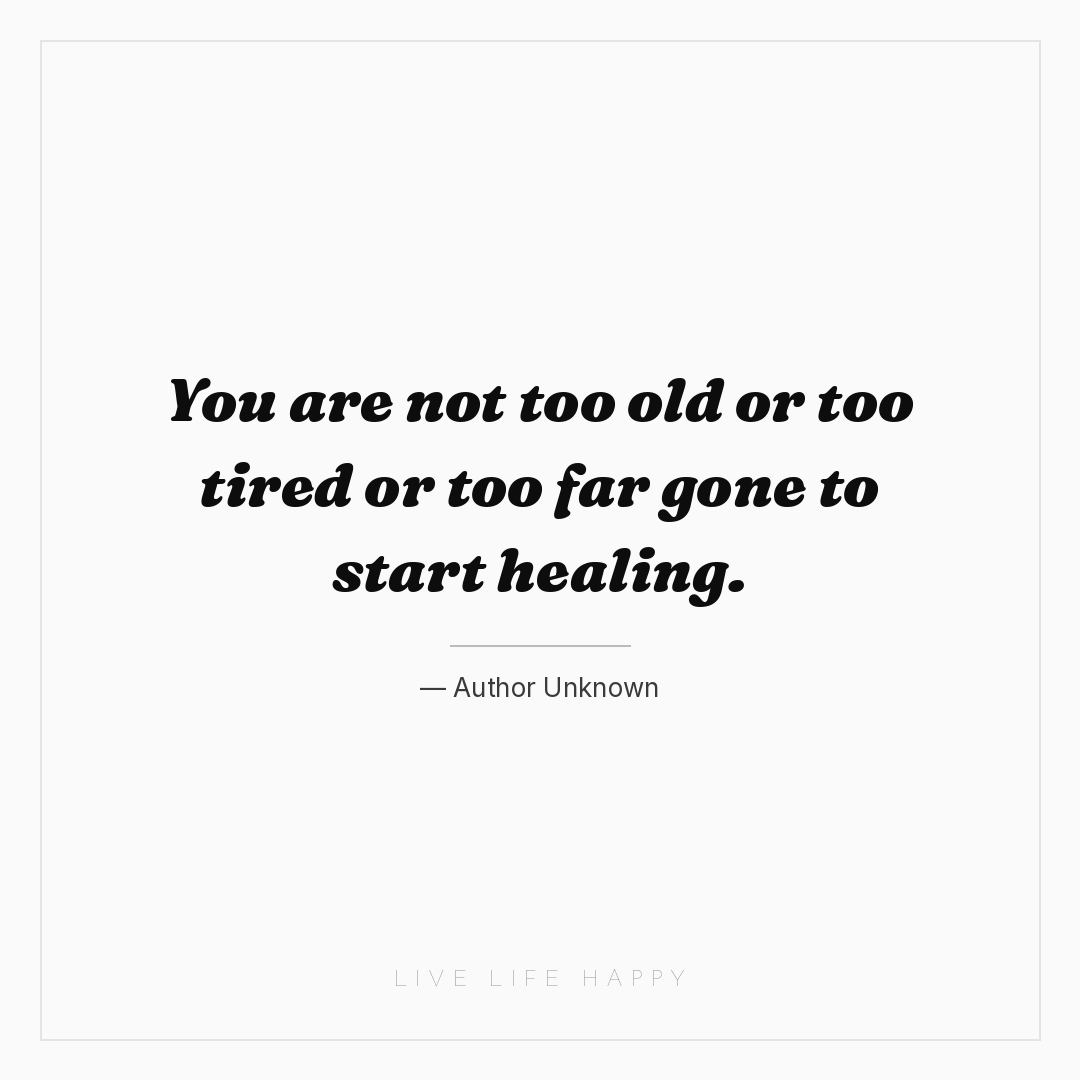 You are not too old or too tired or too far gone to ... — Author Unknown