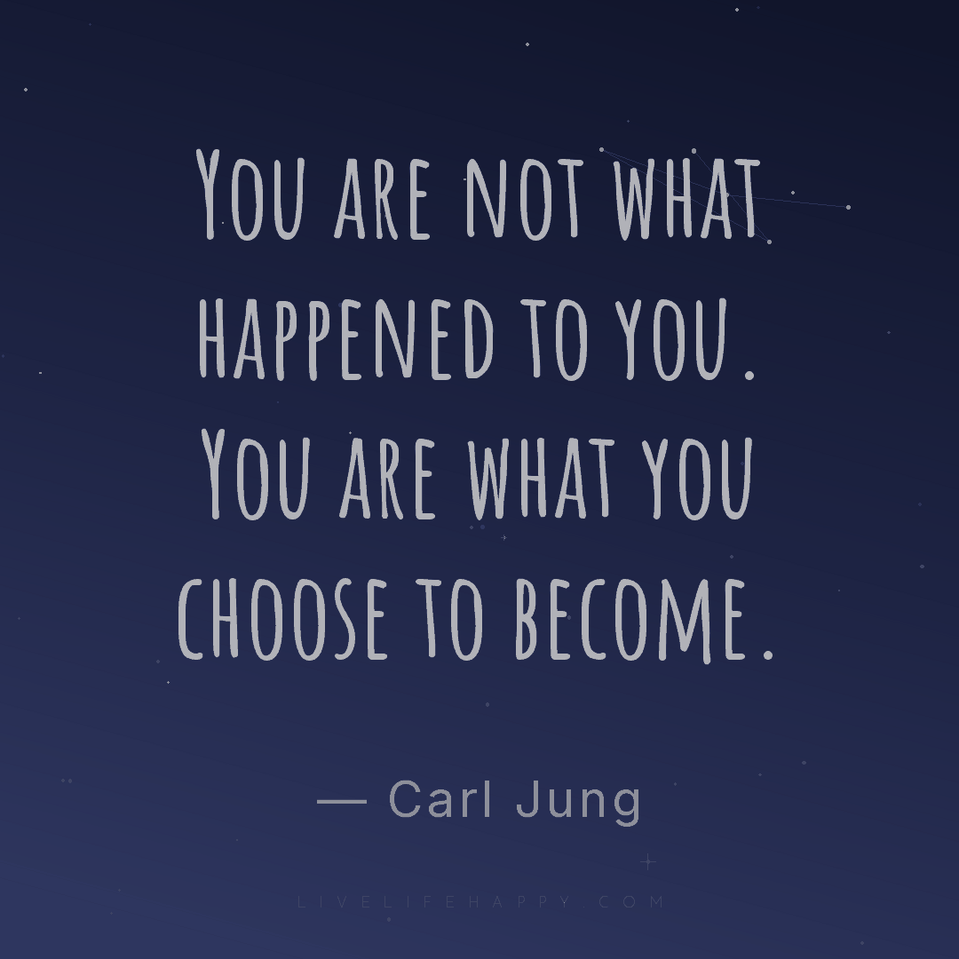You are not what happened to you. You are what you c... — Carl Jung