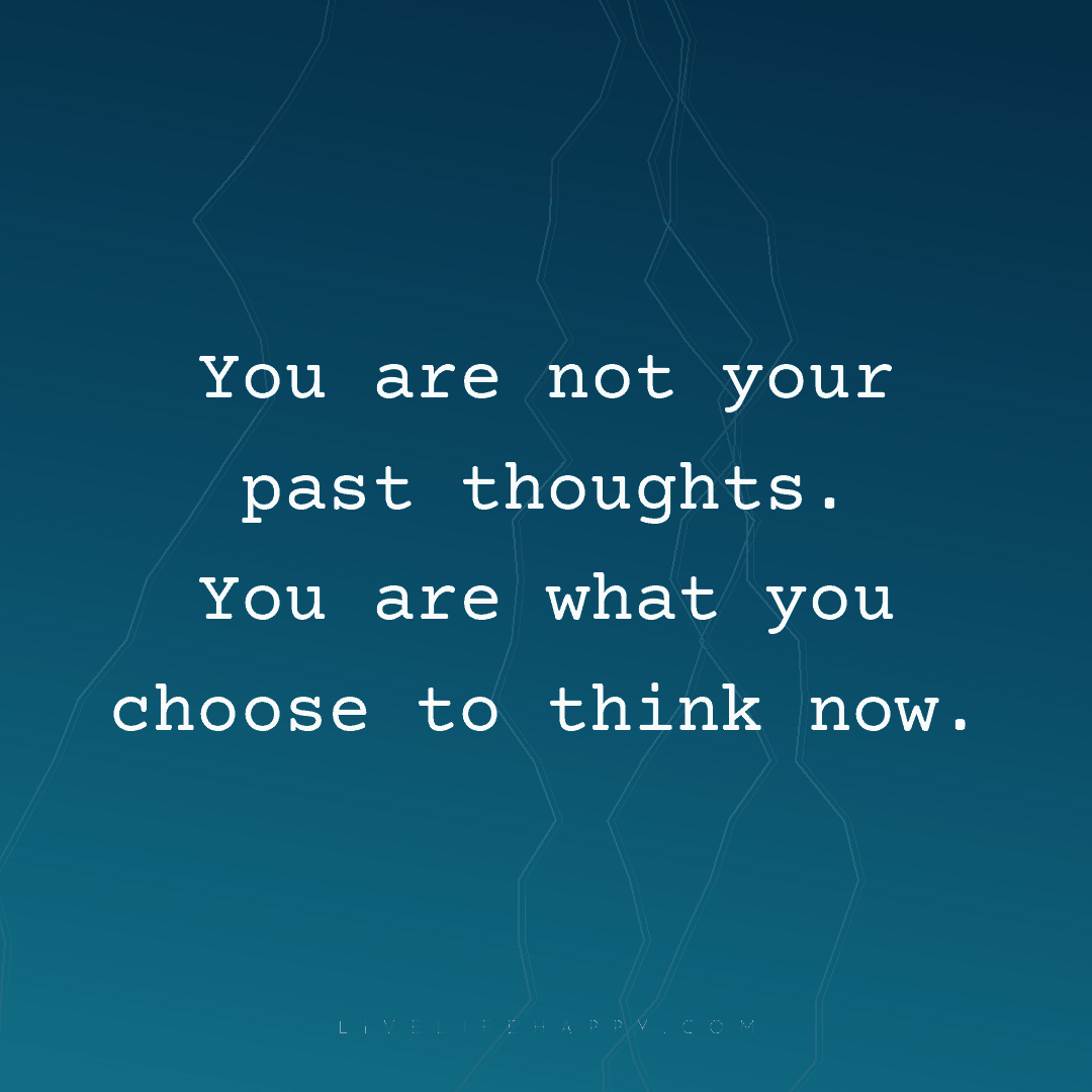 You are not your past thoughts. You are what you cho... — Author Unknown