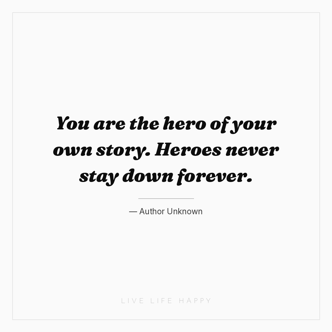 You are the hero of your own story. Heroes never sta... — Author Unknown