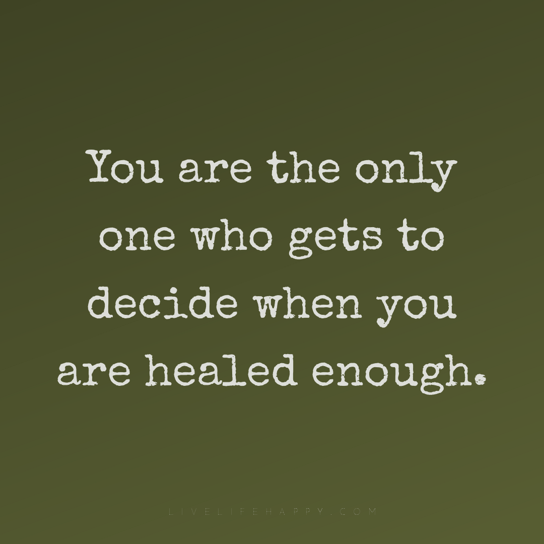 You are the only one who gets to decide when you are... — Author Unknown