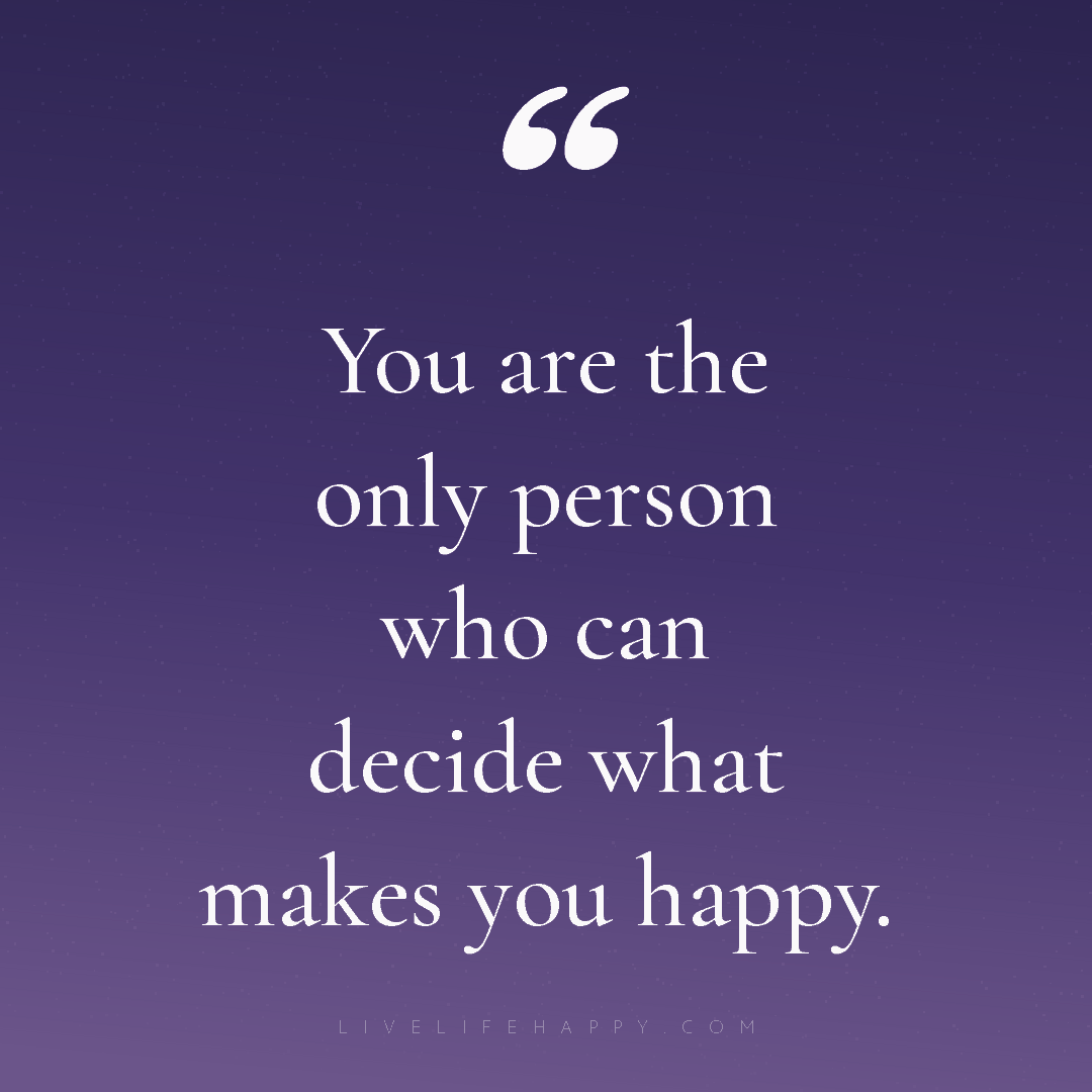 You are the only person who can decide what makes yo... — Author Unknown