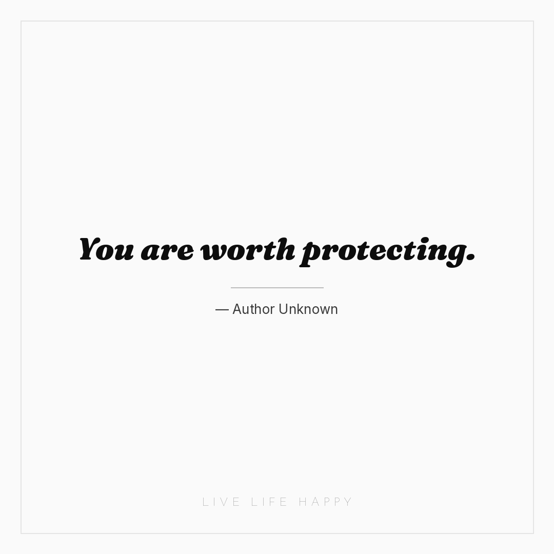 You are worth protecting. — Author Unknown