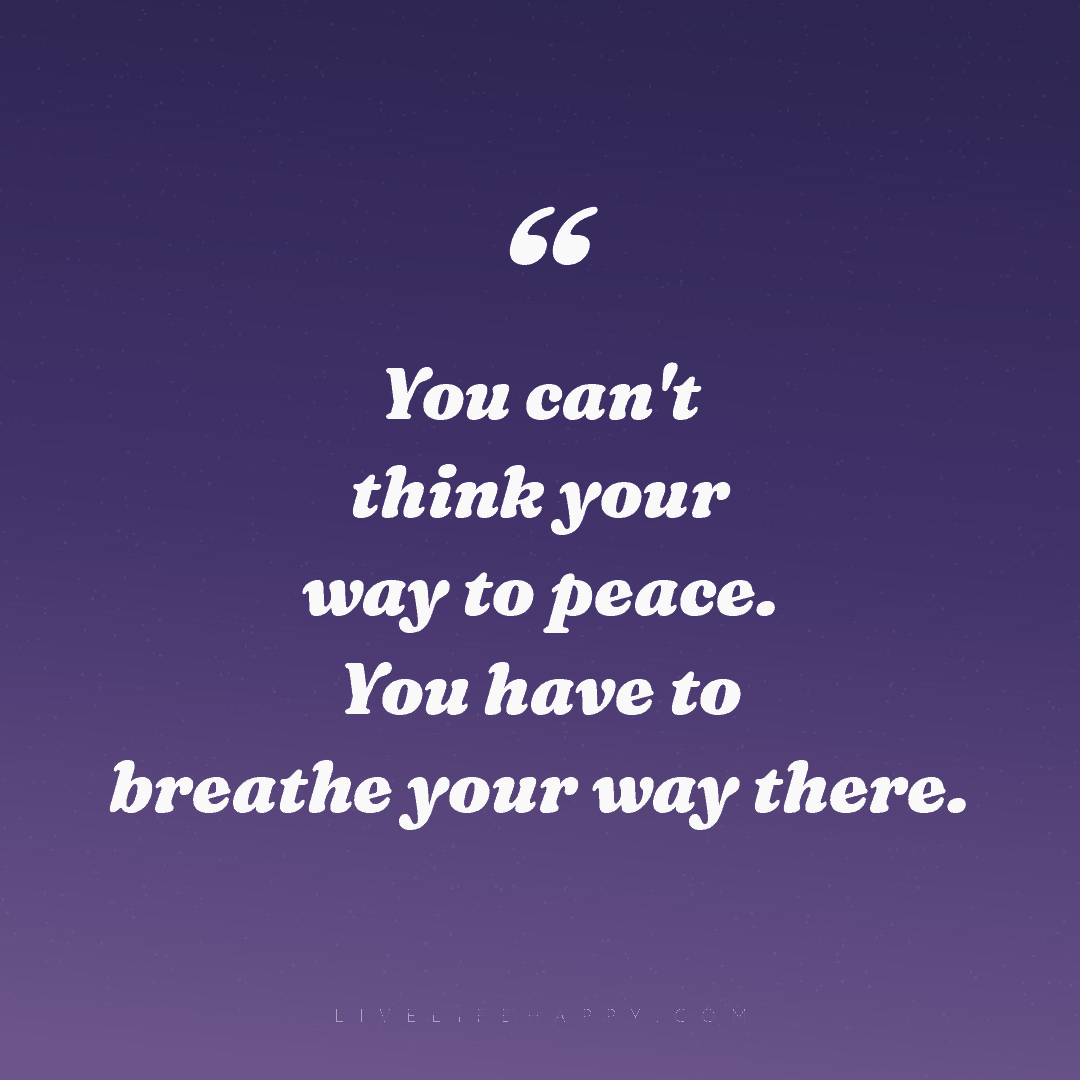 You can't think your way to peace. You have to breat... — Author Unknown