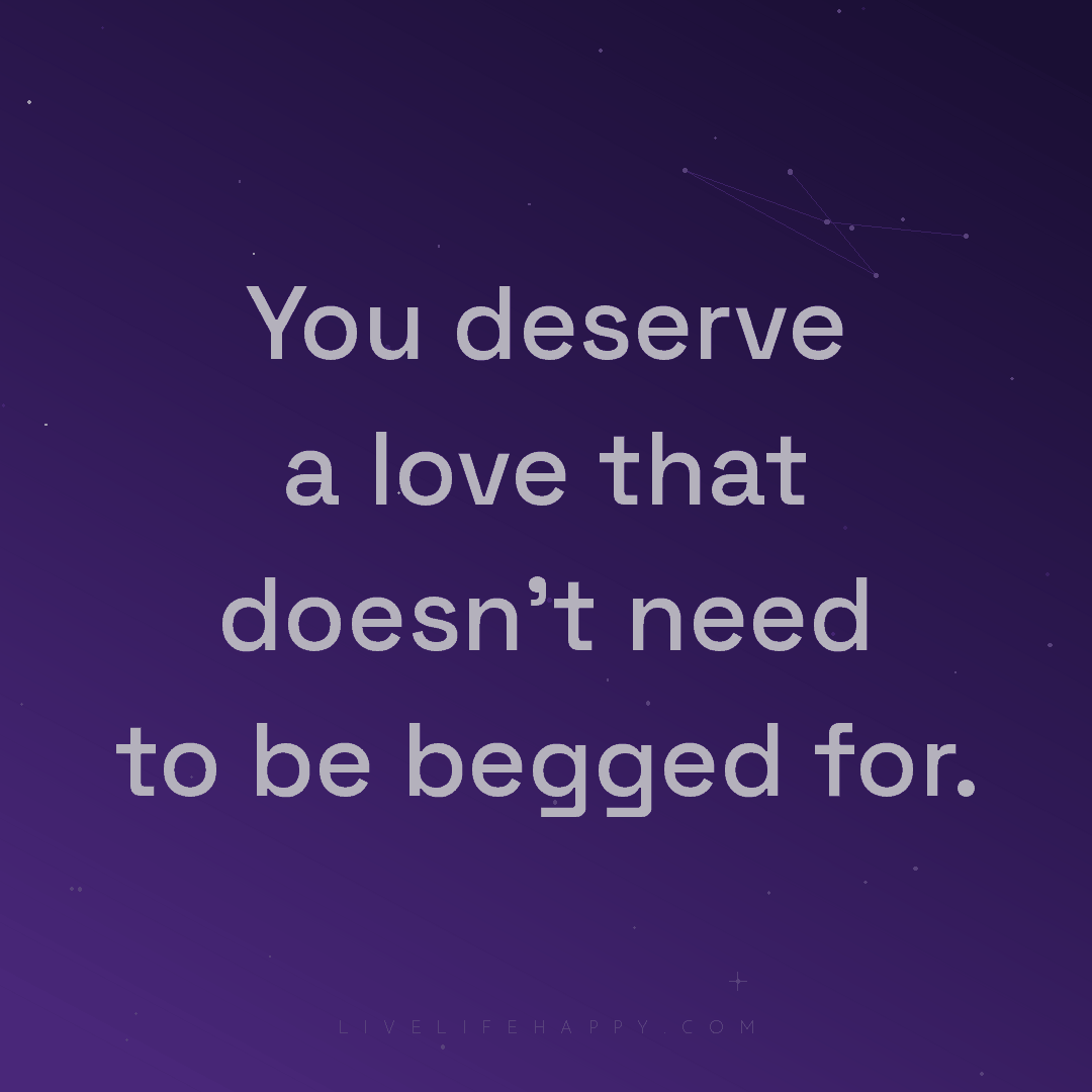 You deserve a love that doesn't need to be begged fo... — Author Unknown