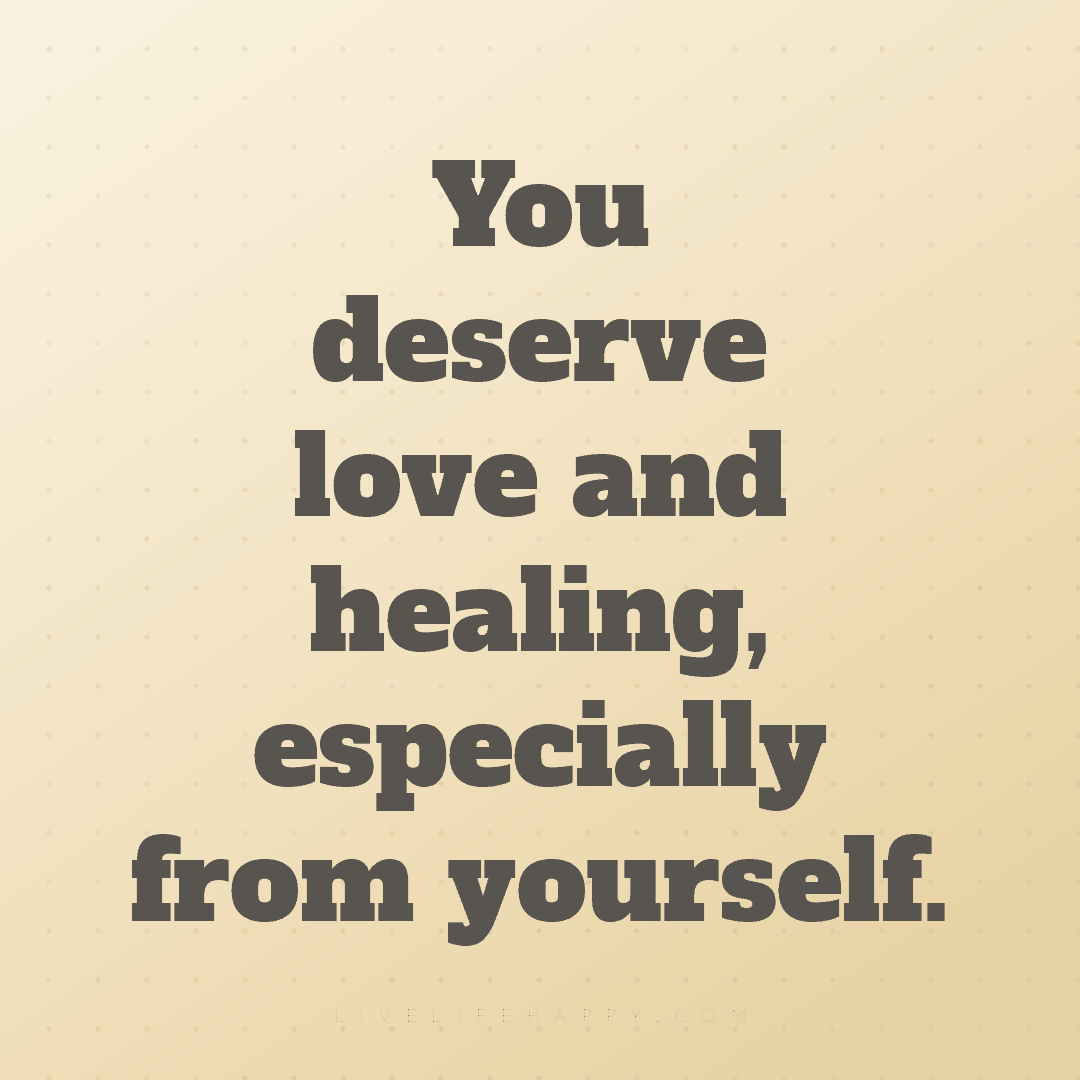 You deserve love and healing, especially from yourse... — Author Unknown