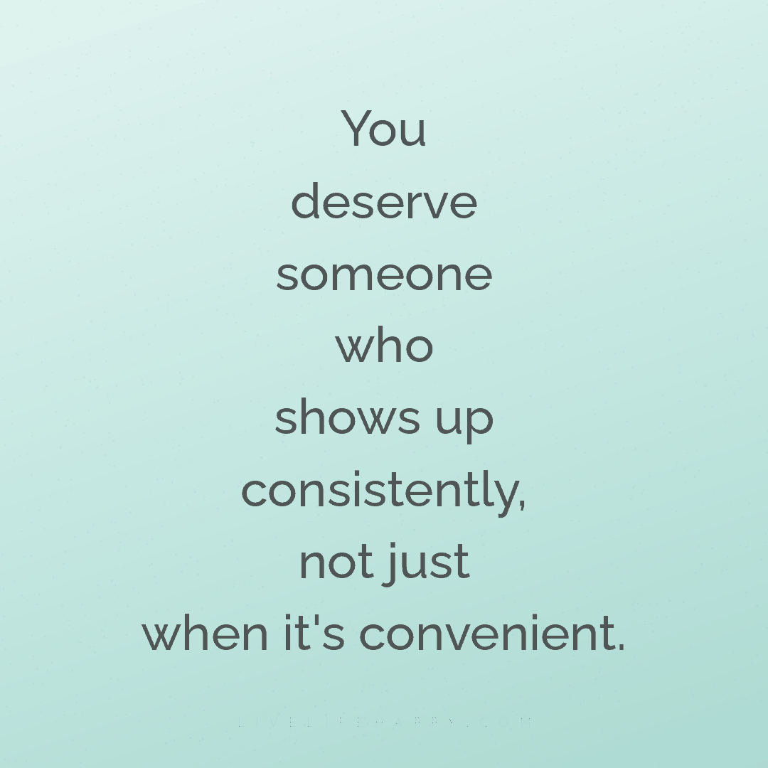 You deserve someone who shows up consistently, not j... — Author Unknown