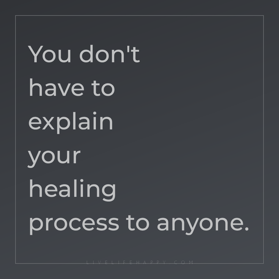You don't have to explain your healing process to an... — Author Unknown