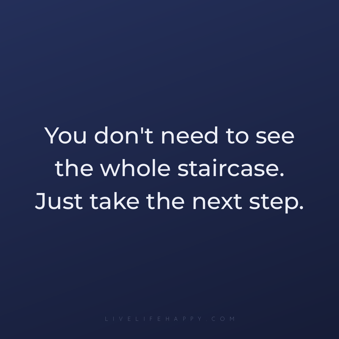 You don't need to see the whole staircase. Just take... — Author Unknown
