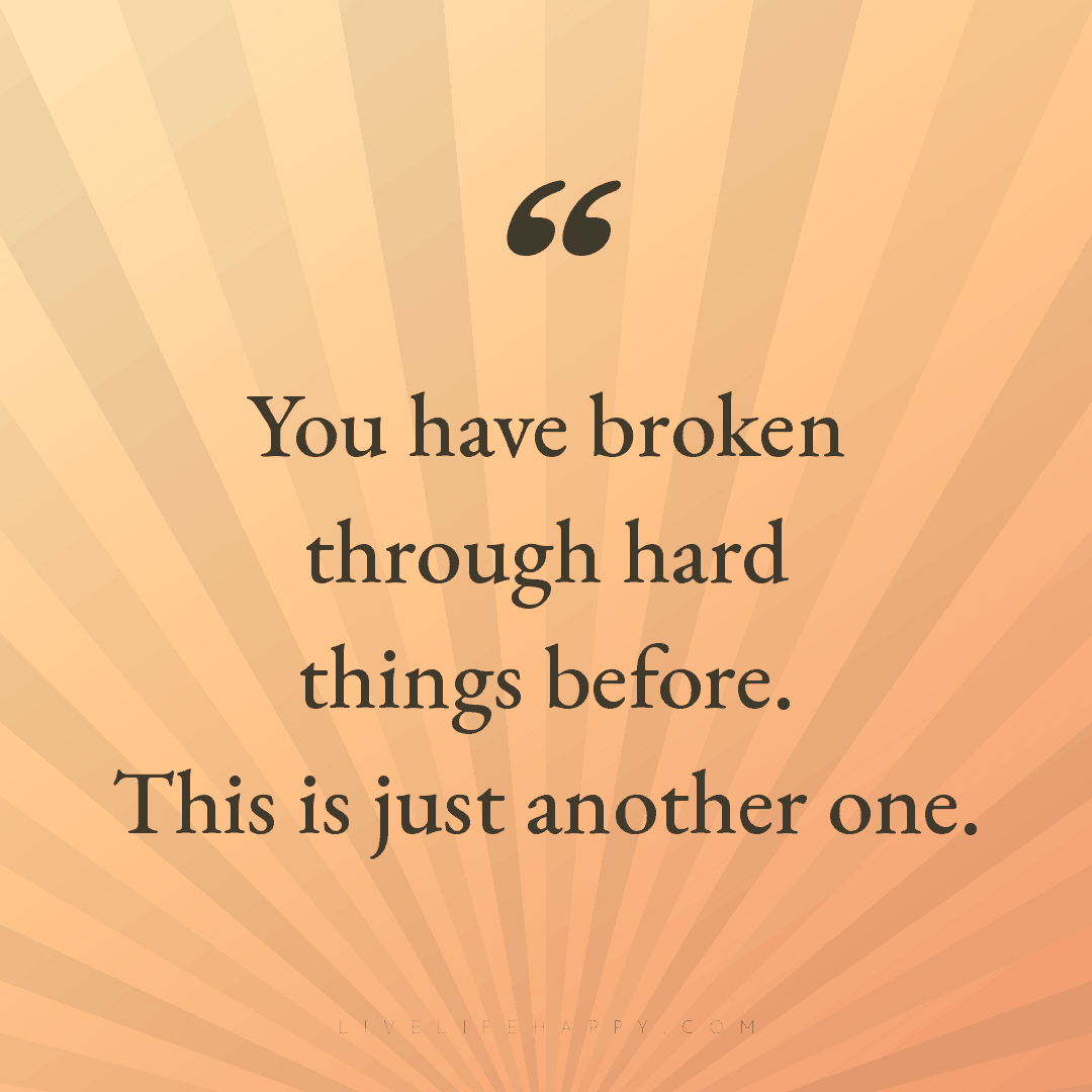 You have broken through hard things before. This is ... — Author Unknown