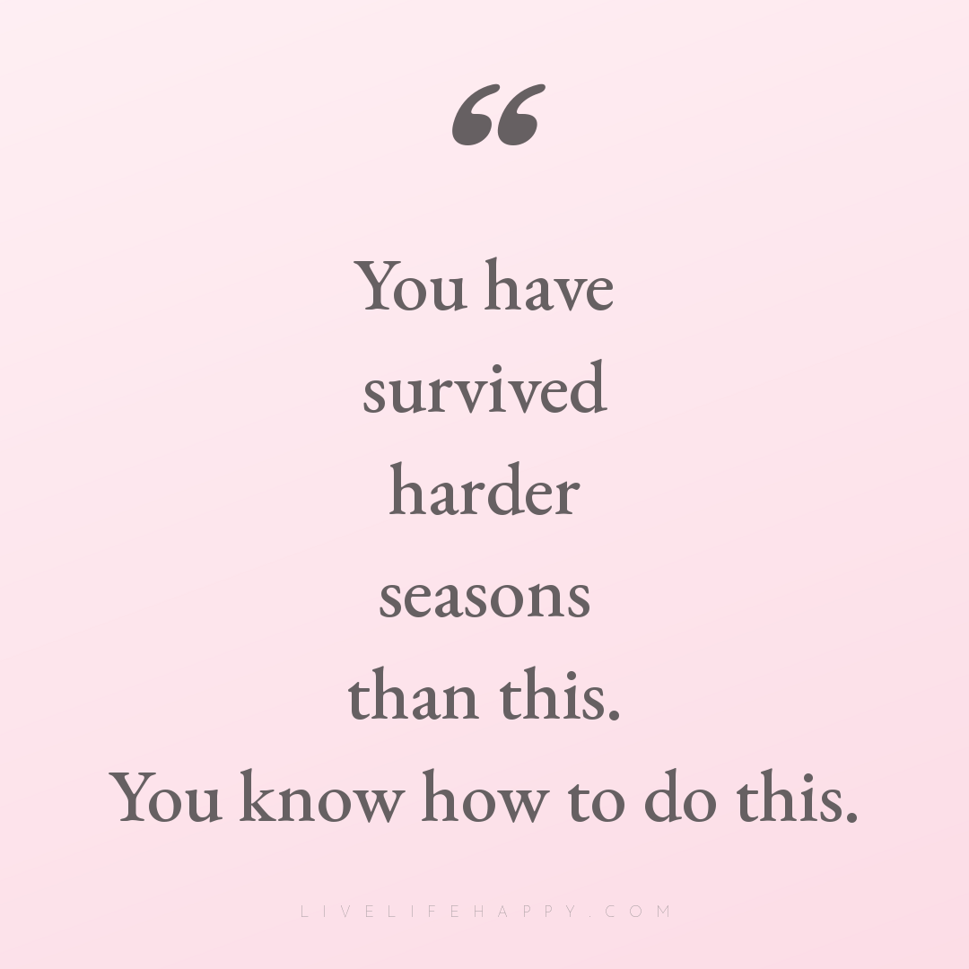 You have survived harder seasons than this. You know... — Author Unknown