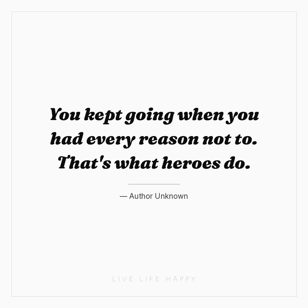 You kept going when you had every reason not to. Tha... — Author Unknown