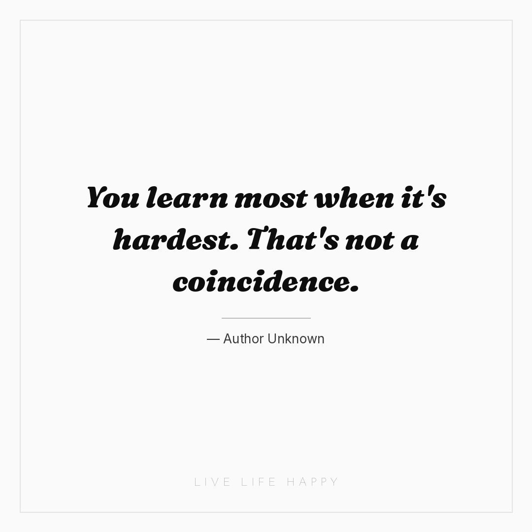 You learn most when it's hardest. That's not a coinc... — Author Unknown