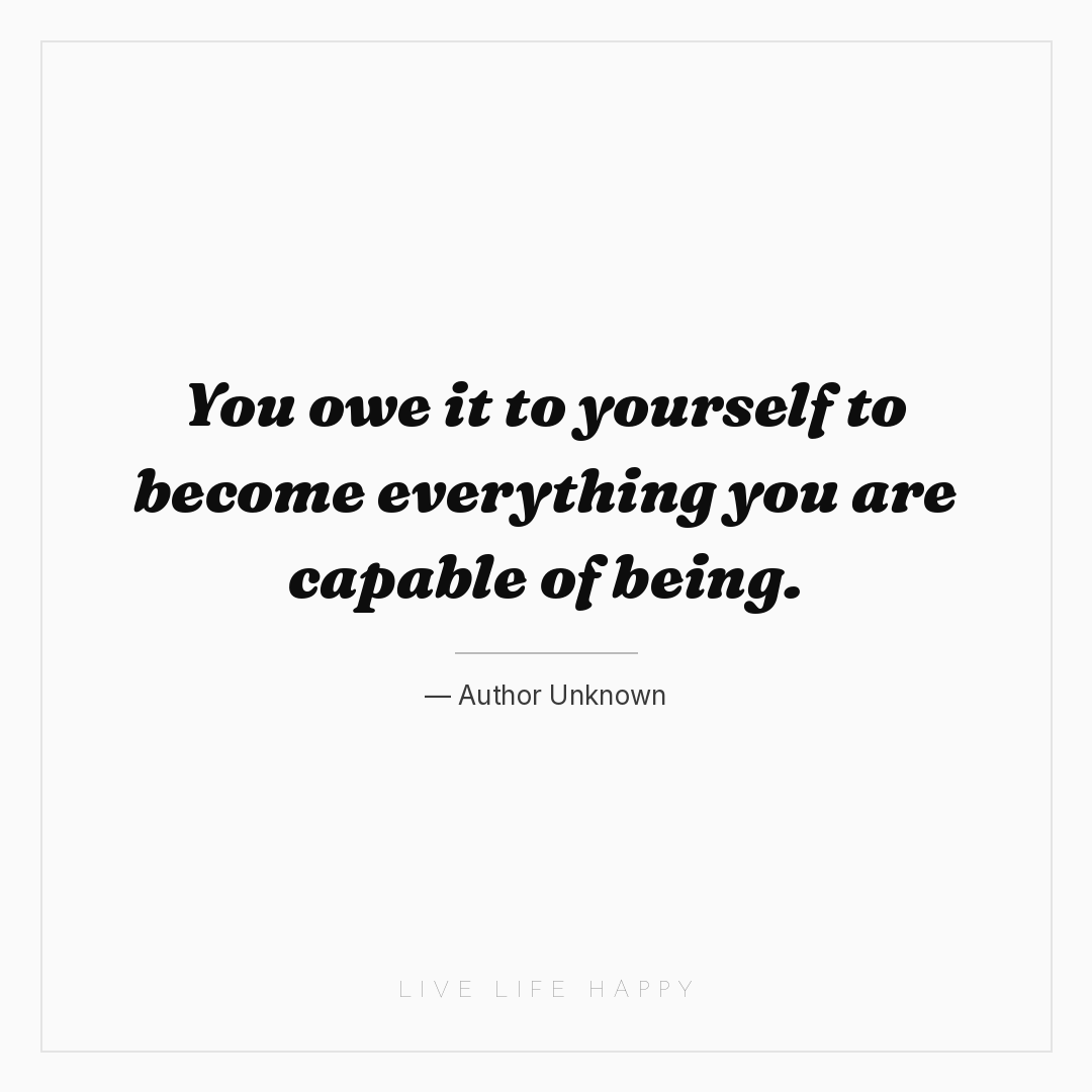 You owe it to yourself to become everything you are ... — Author Unknown