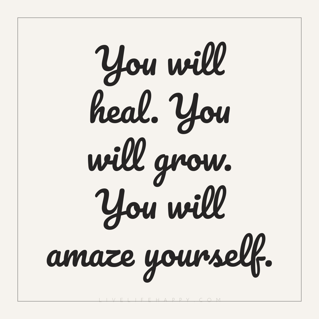 You will heal. You will grow. You will amaze yoursel... — Author Unknown
