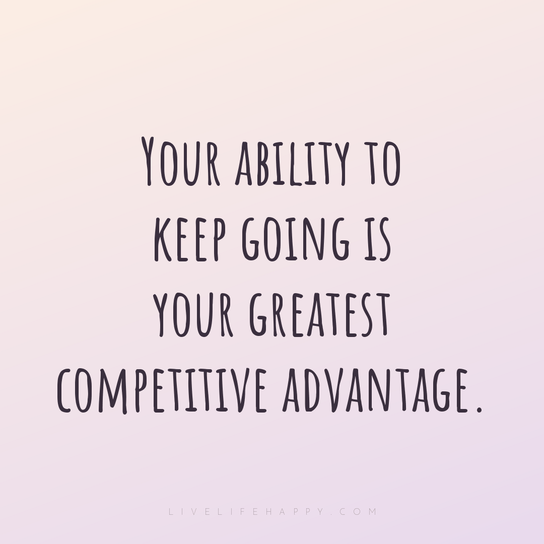 Your ability to keep going is your greatest competit... — Author Unknown