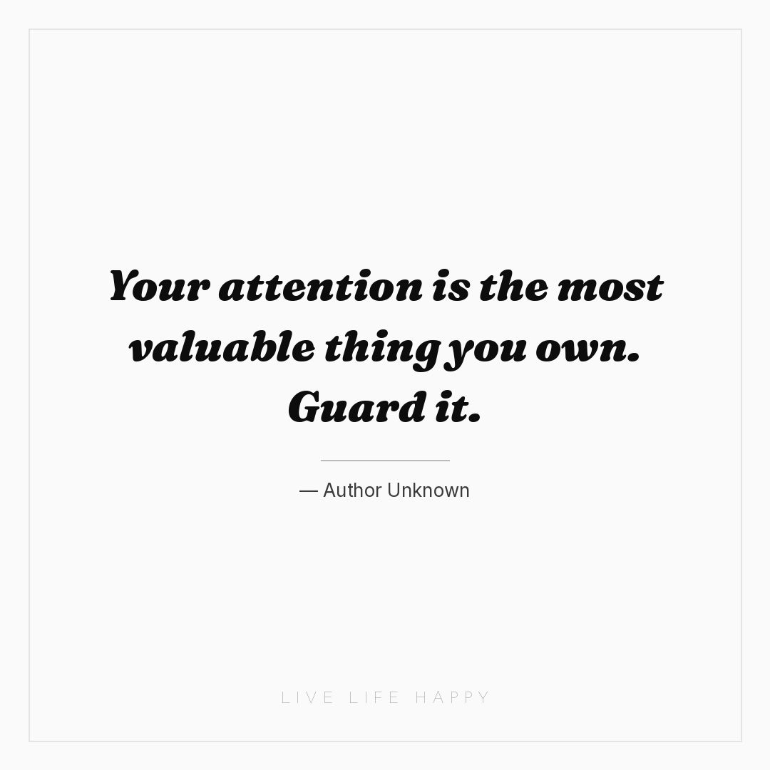Your attention is the most valuable thing you own. G... — Author Unknown