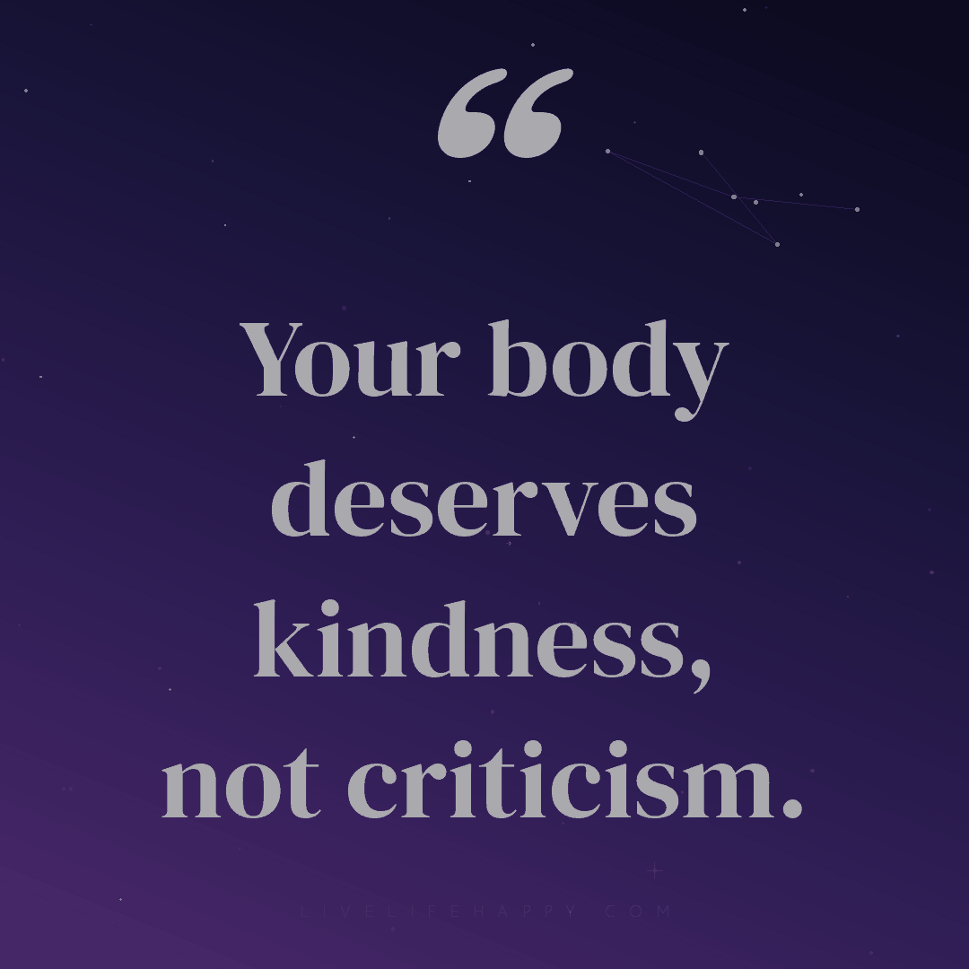 Your body deserves kindness, not criticism. — Author Unknown
