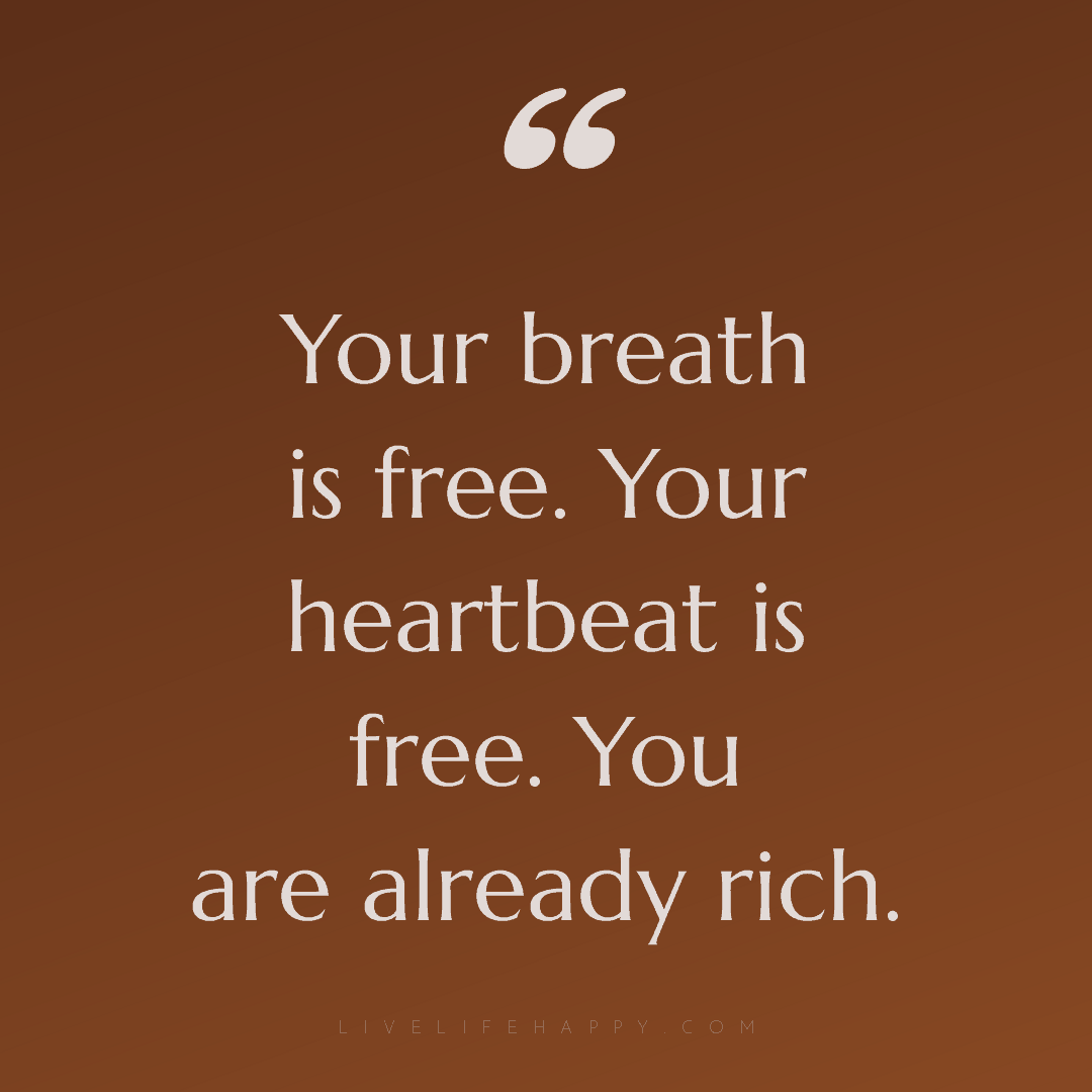 Your breath is free. Your heartbeat is free. You are... — Author Unknown