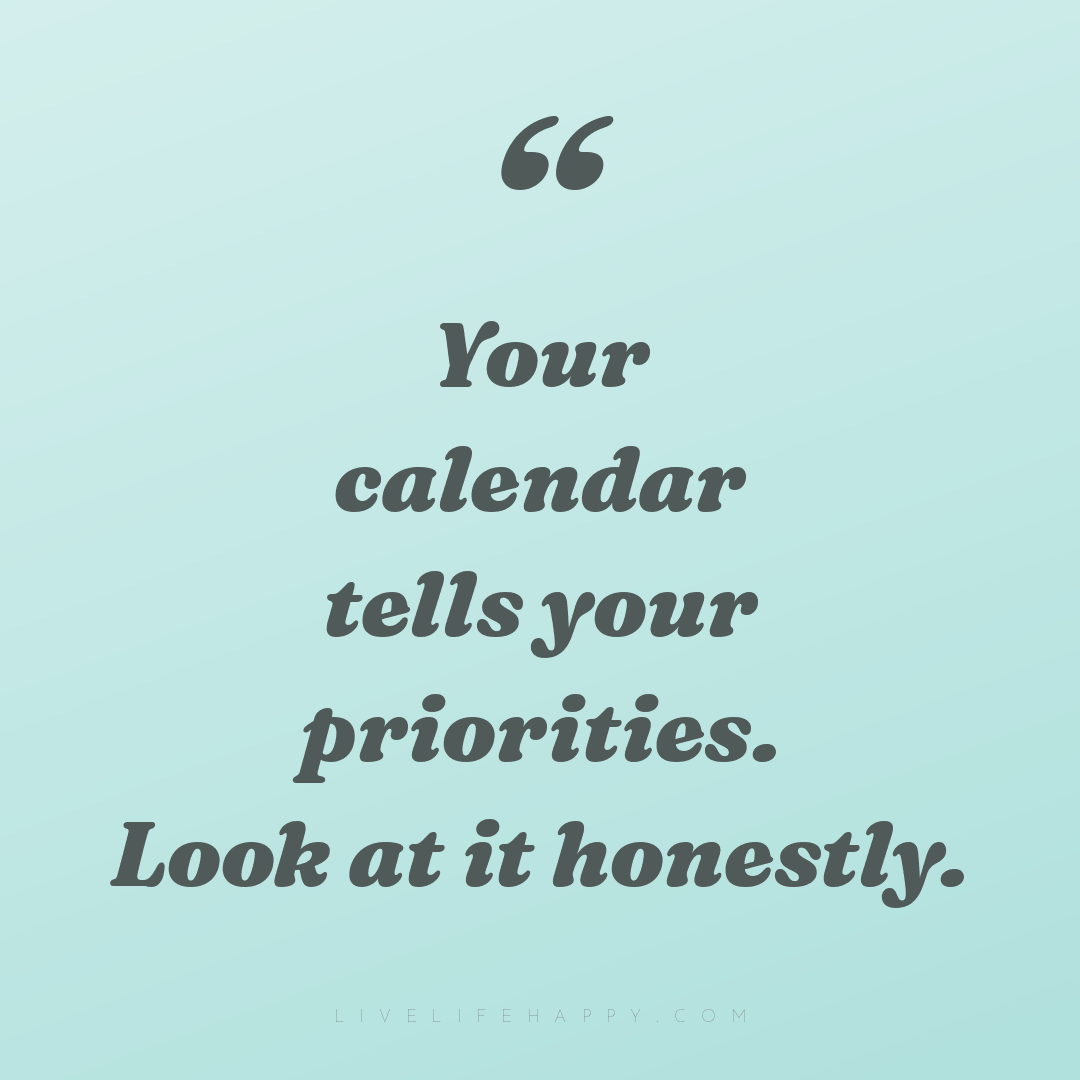 Your calendar tells your priorities. Look at it hone... — Author Unknown