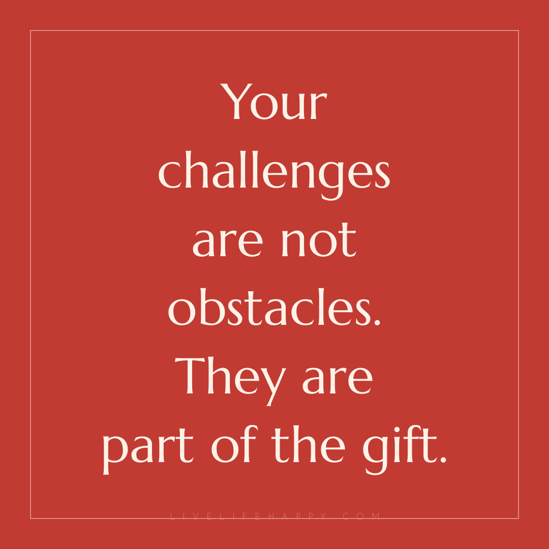Your challenges are not obstacles. They are part of ... — Author Unknown