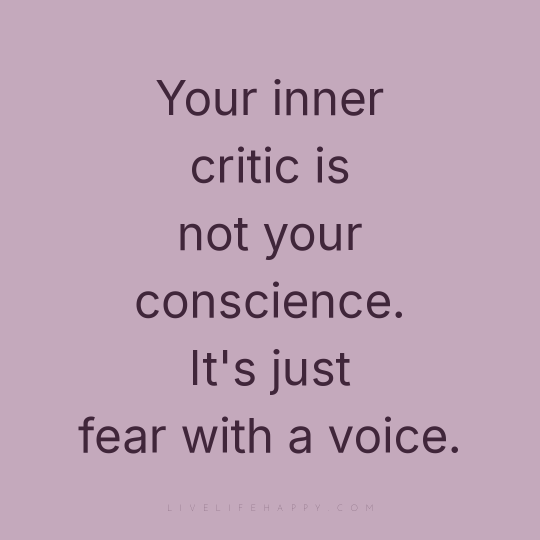 Your inner critic is not your conscience. It's just ... — Author Unknown